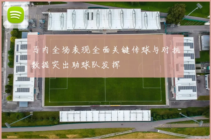 马内全场表现全面关键传球与对抗数据突出助球队发挥